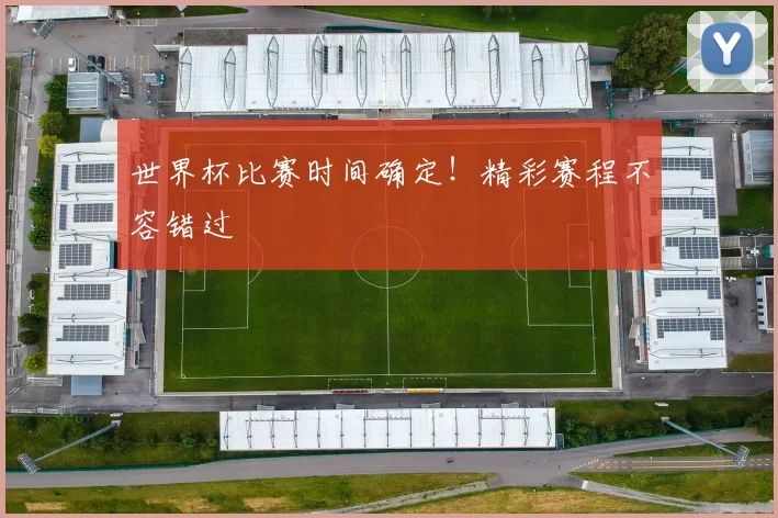 世界杯比赛时间确定！精彩赛程不容错过