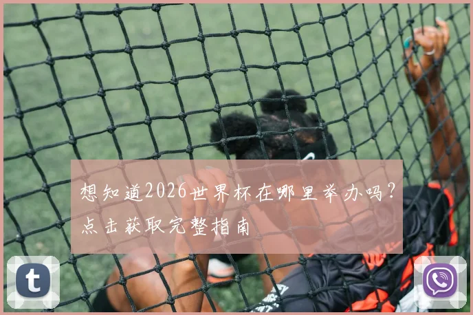 想知道2026世界杯在哪里举办吗?点击获取完整指南